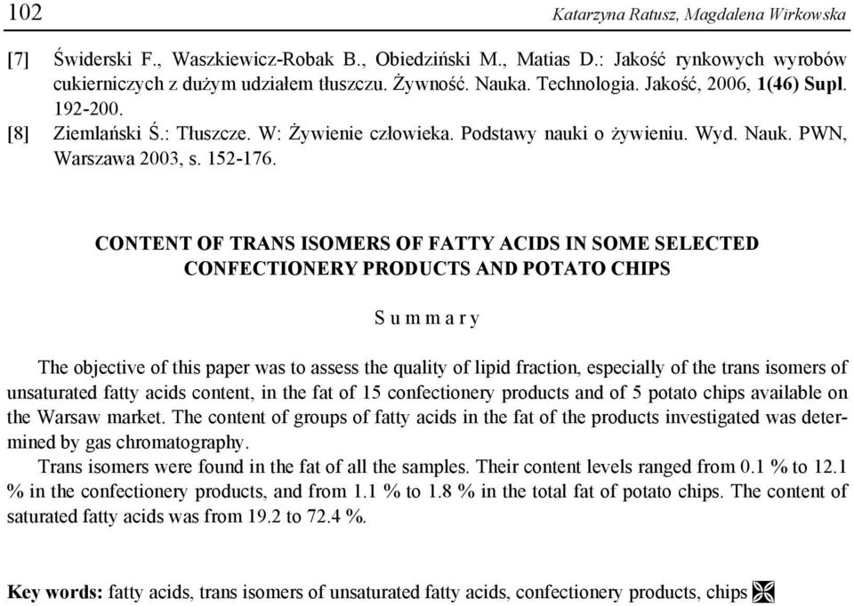 CONTENT OF TRANS ISOMERS OF FATTY ACIDS IN SOME SELECTED CONFECTIONERY PRODUCTS AND POTATO CHIPS S u m m a r y The objective of this paper was to assess the quality of lipid fraction, especially of