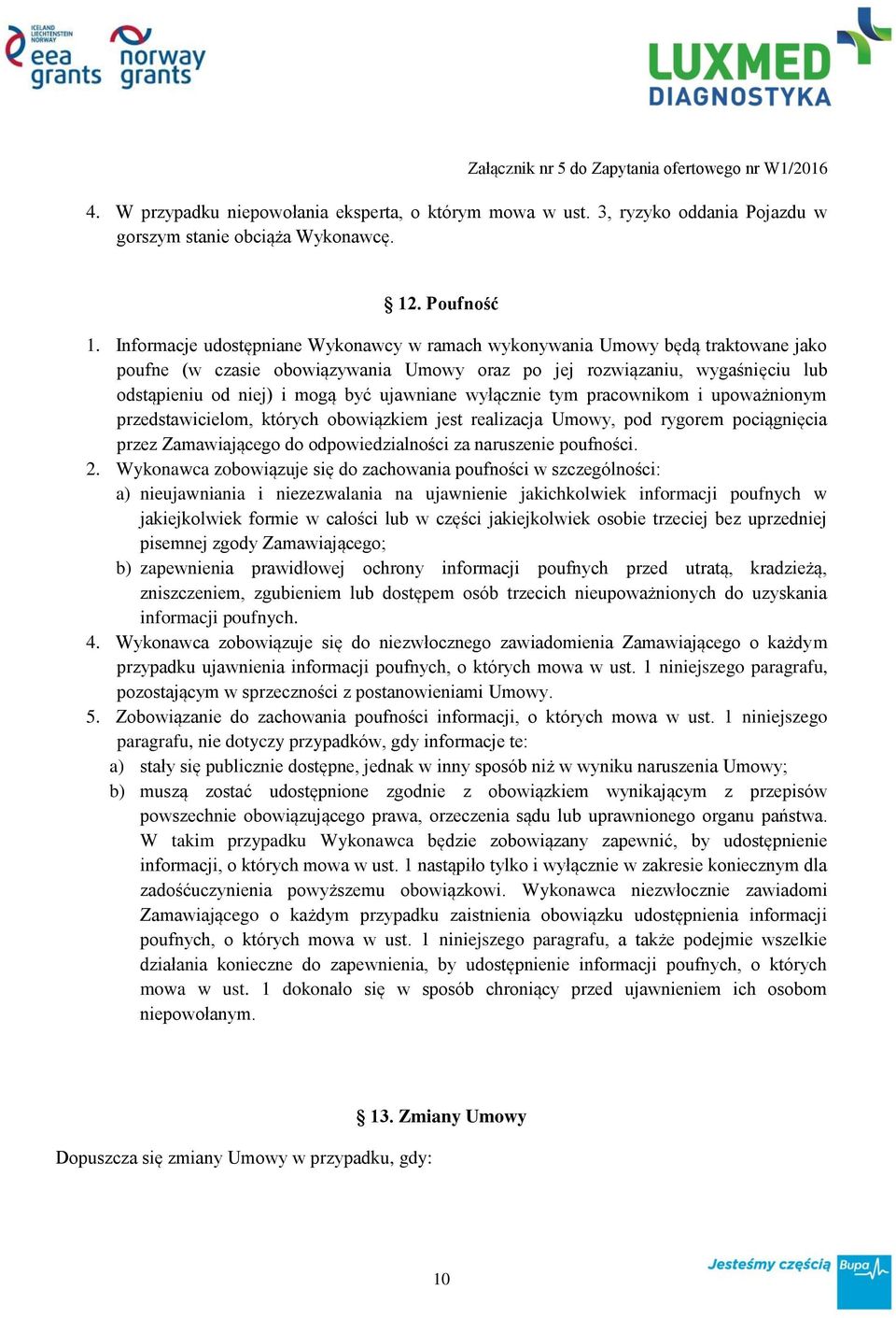 ujawniane wyłącznie tym pracownikom i upoważnionym przedstawicielom, których obowiązkiem jest realizacja Umowy, pod rygorem pociągnięcia przez Zamawiającego do odpowiedzialności za naruszenie