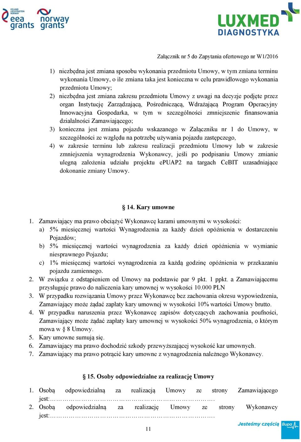 finansowania działalności Zamawiającego; 3) konieczna jest zmiana pojazdu wskazanego w Załączniku nr 1 do Umowy, w szczególności ze względu na potrzebę używania pojazdu zastępczego, 4) w zakresie