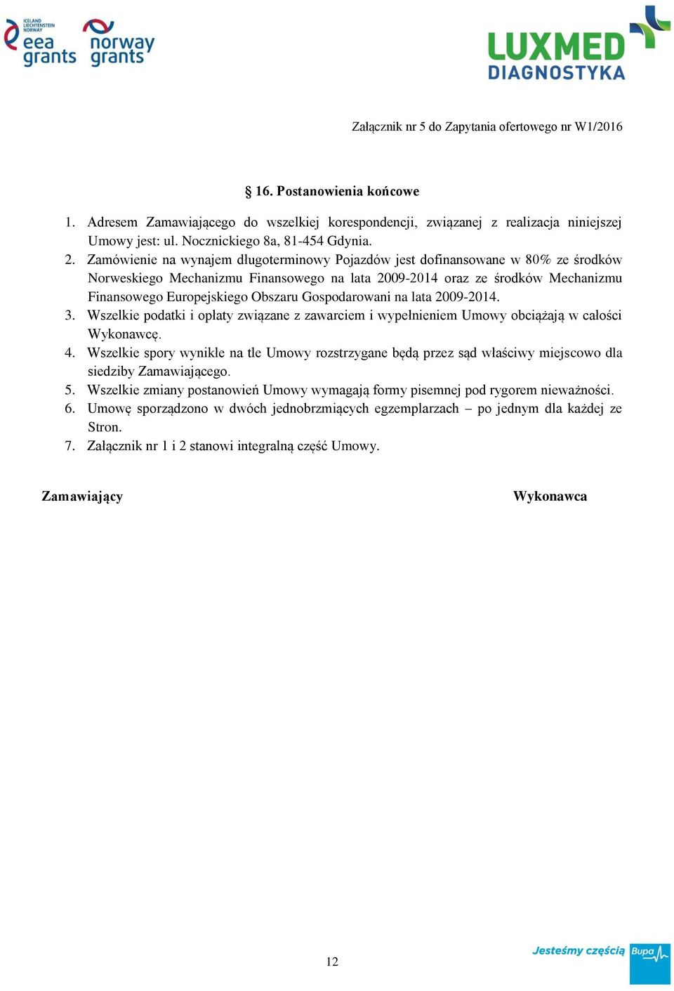 Gospodarowani na lata 2009-2014. 3. Wszelkie podatki i opłaty związane z zawarciem i wypełnieniem Umowy obciążają w całości Wykonawcę. 4.