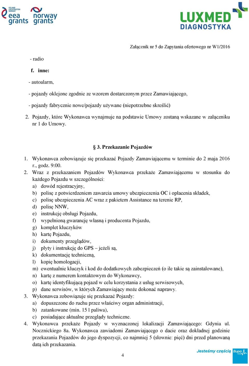 Wykonawca zobowiązuje się przekazać Pojazdy Zamawiającemu w terminie do 2 
