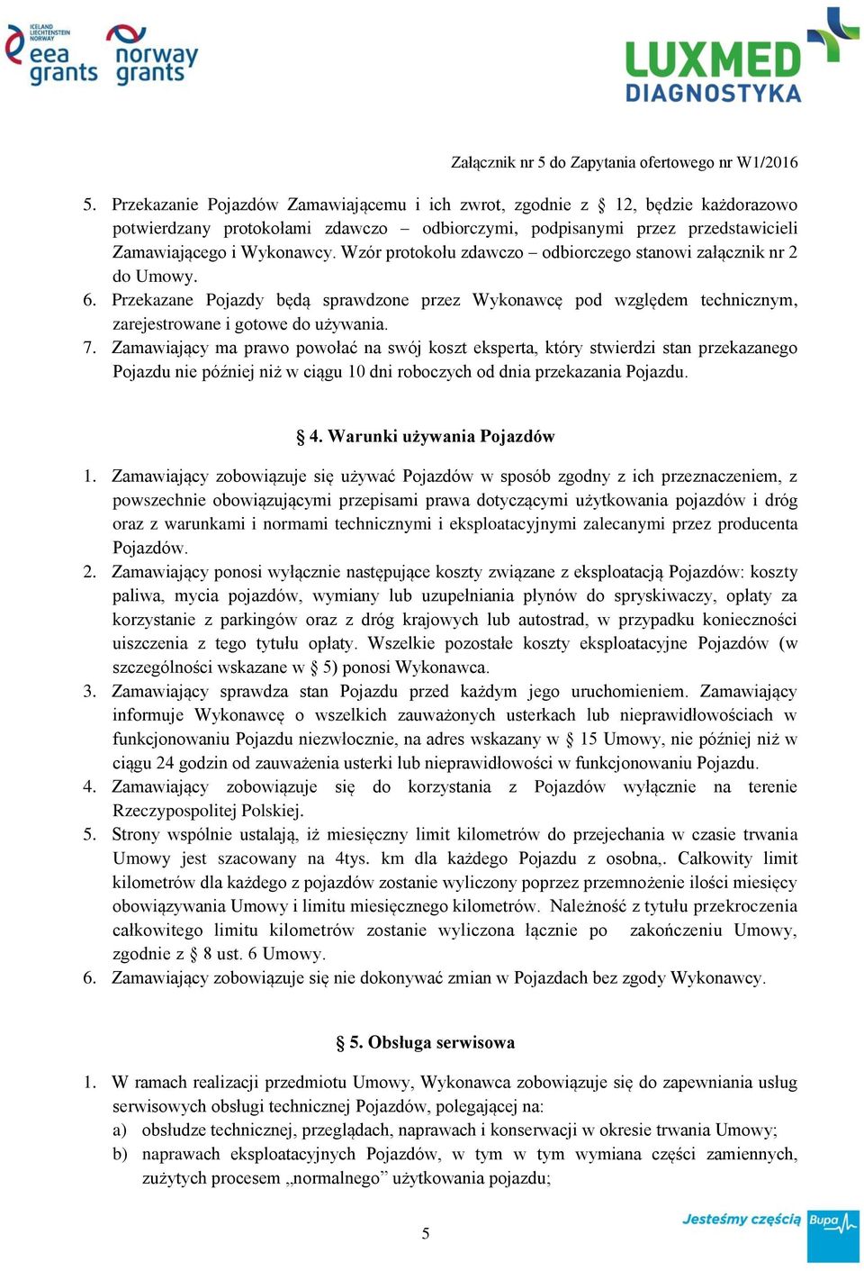Zamawiający ma prawo powołać na swój koszt eksperta, który stwierdzi stan przekazanego Pojazdu nie później niż w ciągu 10 dni roboczych od dnia przekazania Pojazdu. 4. Warunki używania Pojazdów 1.