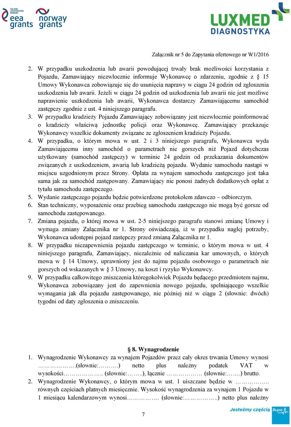 Jeżeli w ciągu 24 godzin od uszkodzenia lub awarii nie jest możliwe naprawienie uszkodzenia lub awarii, Wykonawca dostarczy Zamawiającemu samochód zastępczy zgodnie z ust. 4 niniejszego paragrafu. 3.