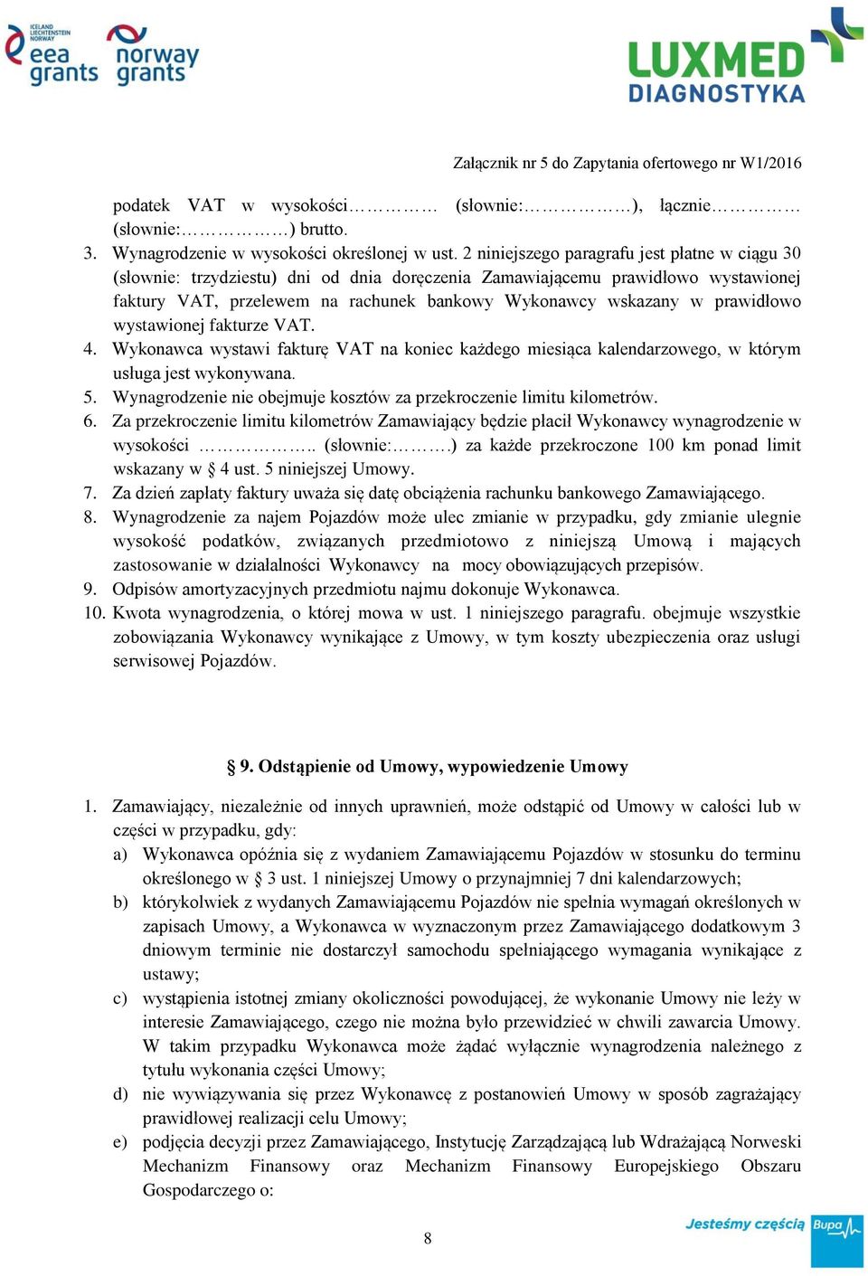 prawidłowo wystawionej fakturze VAT. 4. Wykonawca wystawi fakturę VAT na koniec każdego miesiąca kalendarzowego, w którym usługa jest wykonywana. 5.