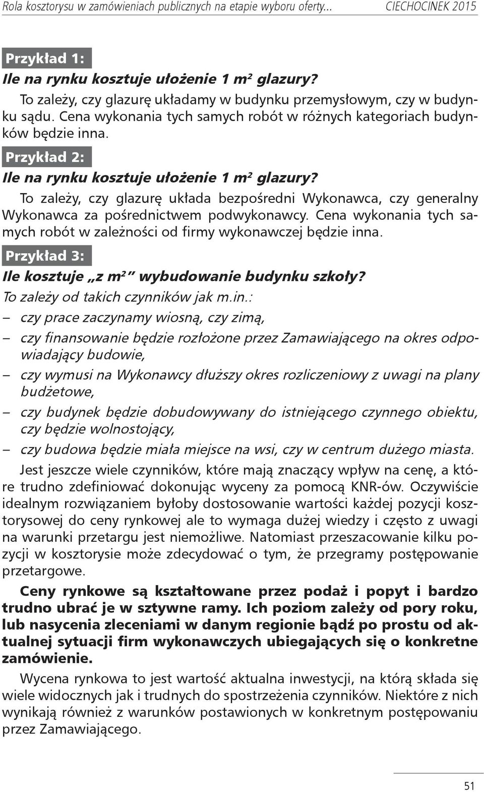To zależy, czy glazurę układa bezpośredni Wykonawca, czy generalny Wykonawca za pośrednictwem podwykonawcy. Cena wykonania tych samych robót w zależności od firmy wykonawczej będzie inna.