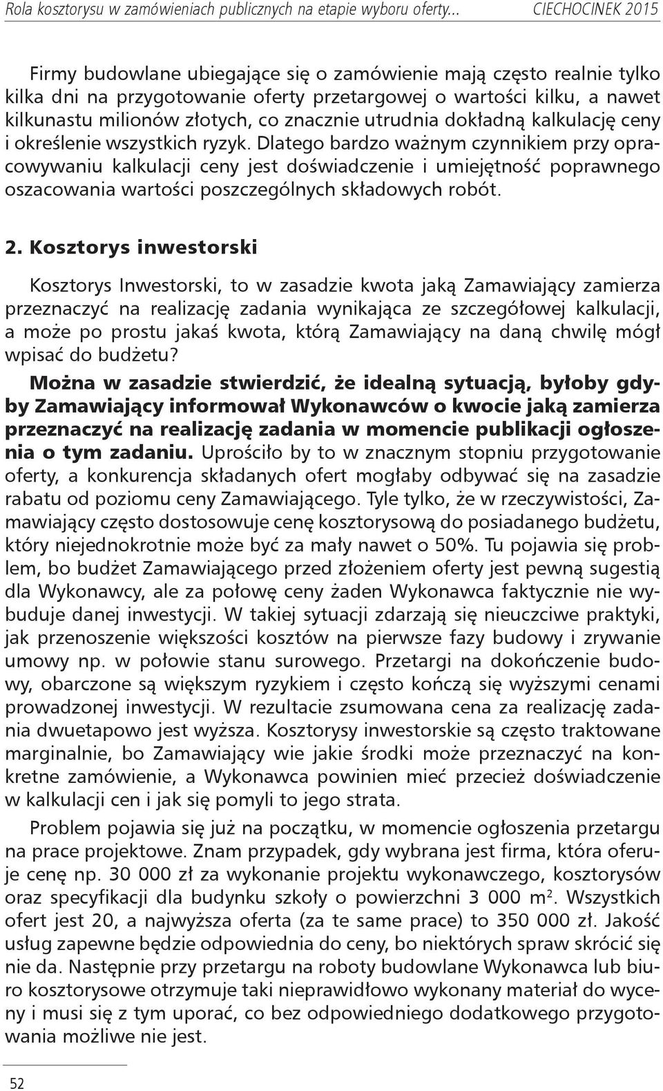 Dlatego bardzo ważnym czynnikiem przy opracowywaniu kalkulacji ceny jest doświadczenie i umiejętność poprawnego oszacowania wartości poszczególnych składowych robót. 2.
