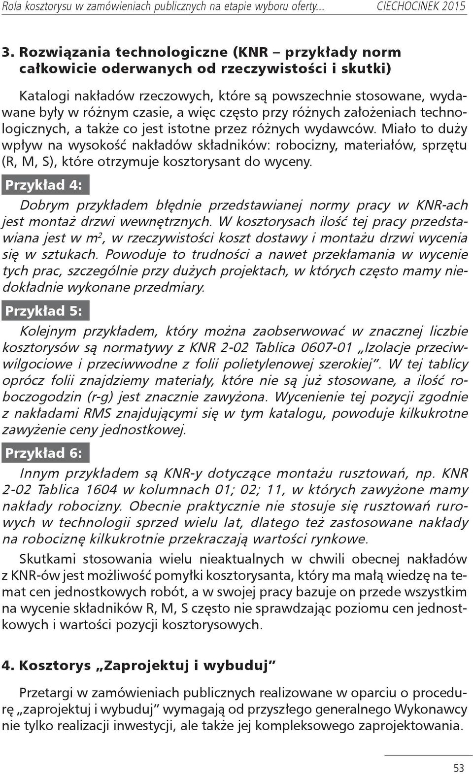 Miało to duży wpływ na wysokość nakładów składników: robocizny, materiałów, sprzętu (R, M, S), które otrzymuje kosztorysant do wyceny.