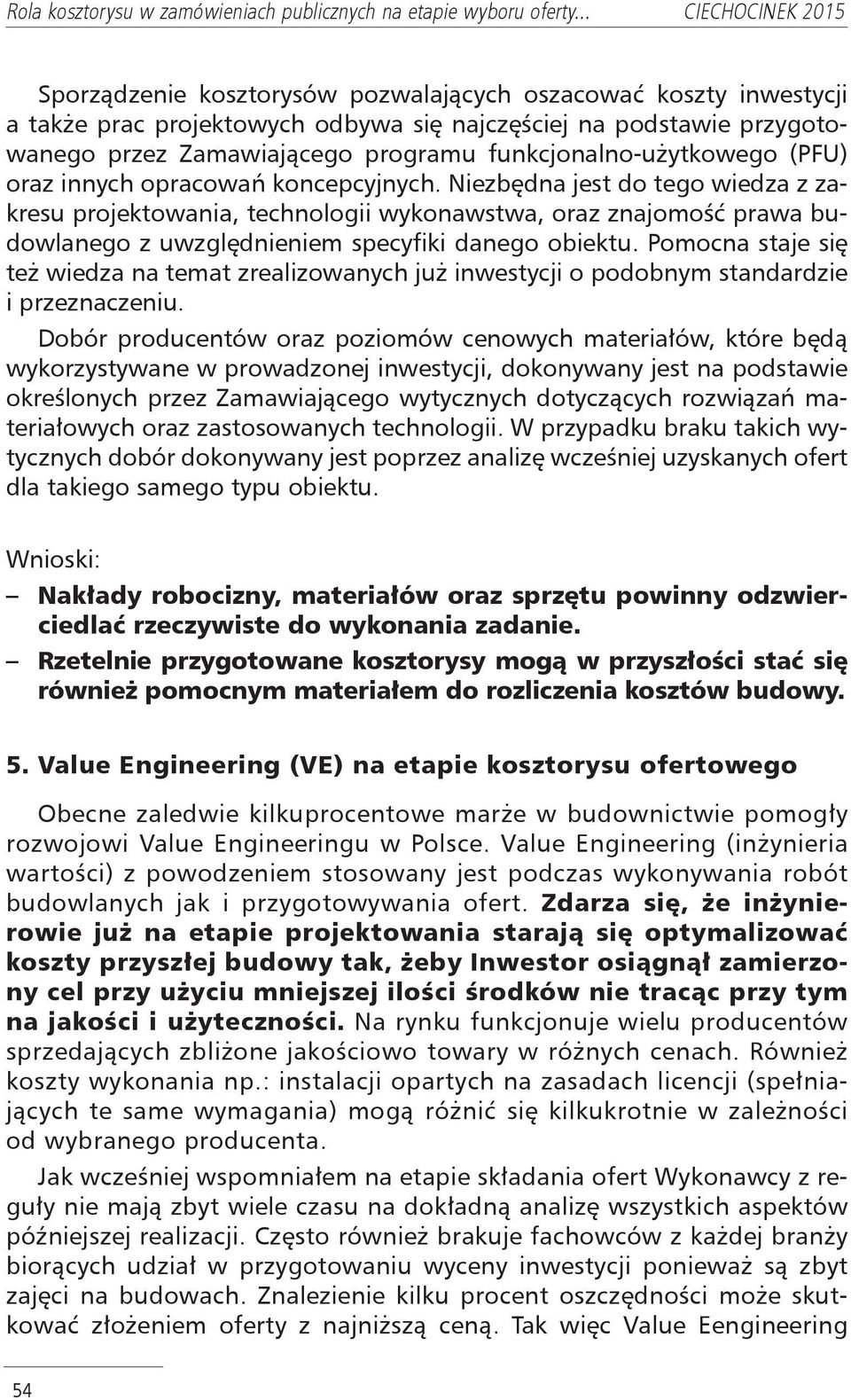 Pomocna staje się też wiedza na temat zrealizowanych już inwestycji o podobnym standardzie i przeznaczeniu.