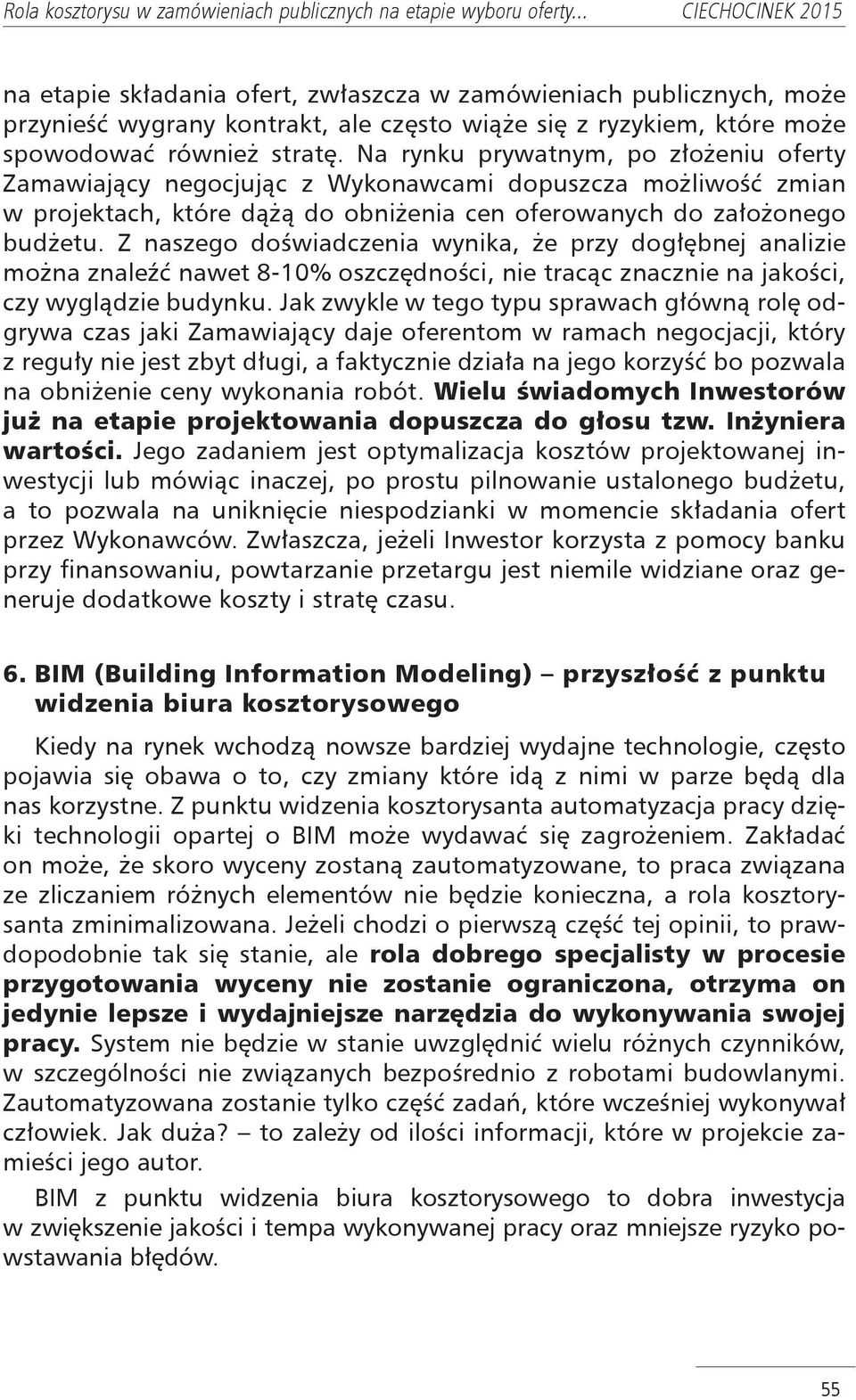 Z naszego doświadczenia wynika, że przy dogłębnej analizie można znaleźć nawet 8-10% oszczędności, nie tracąc znacznie na jakości, czy wyglądzie budynku.