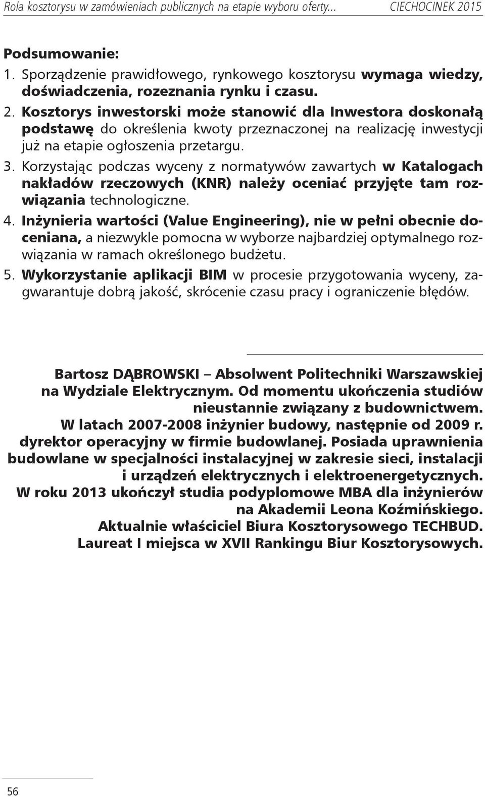 Korzystając podczas wyceny z normatywów zawartych w Katalogach nakładów rzeczowych (KNR) należy oceniać przyjęte tam rozwiązania technologiczne. 4.