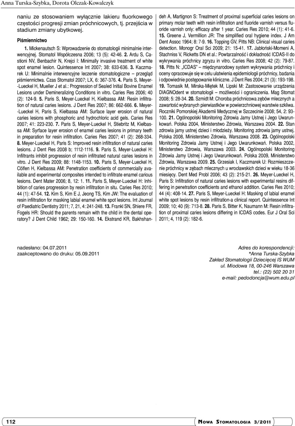 Quintessence Int 2007; 38: 633-636. 3. Kaczmarek U: Minimalnie interwencyjne leczenie stomatologiczne przegląd piśmiennictwa. Czas Stomatol 2007; LX, 6: 367-376. 4.