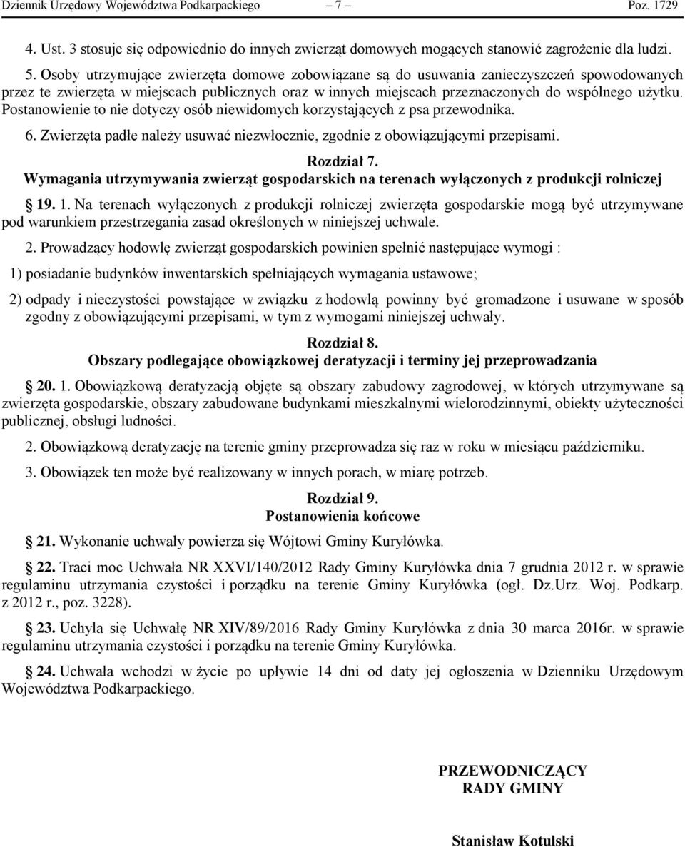 Postanowienie to nie dotyczy osób niewidomych korzystających z psa przewodnika. 6. Zwierzęta padłe należy usuwać niezwłocznie, zgodnie z obowiązującymi przepisami. Rozdział 7.