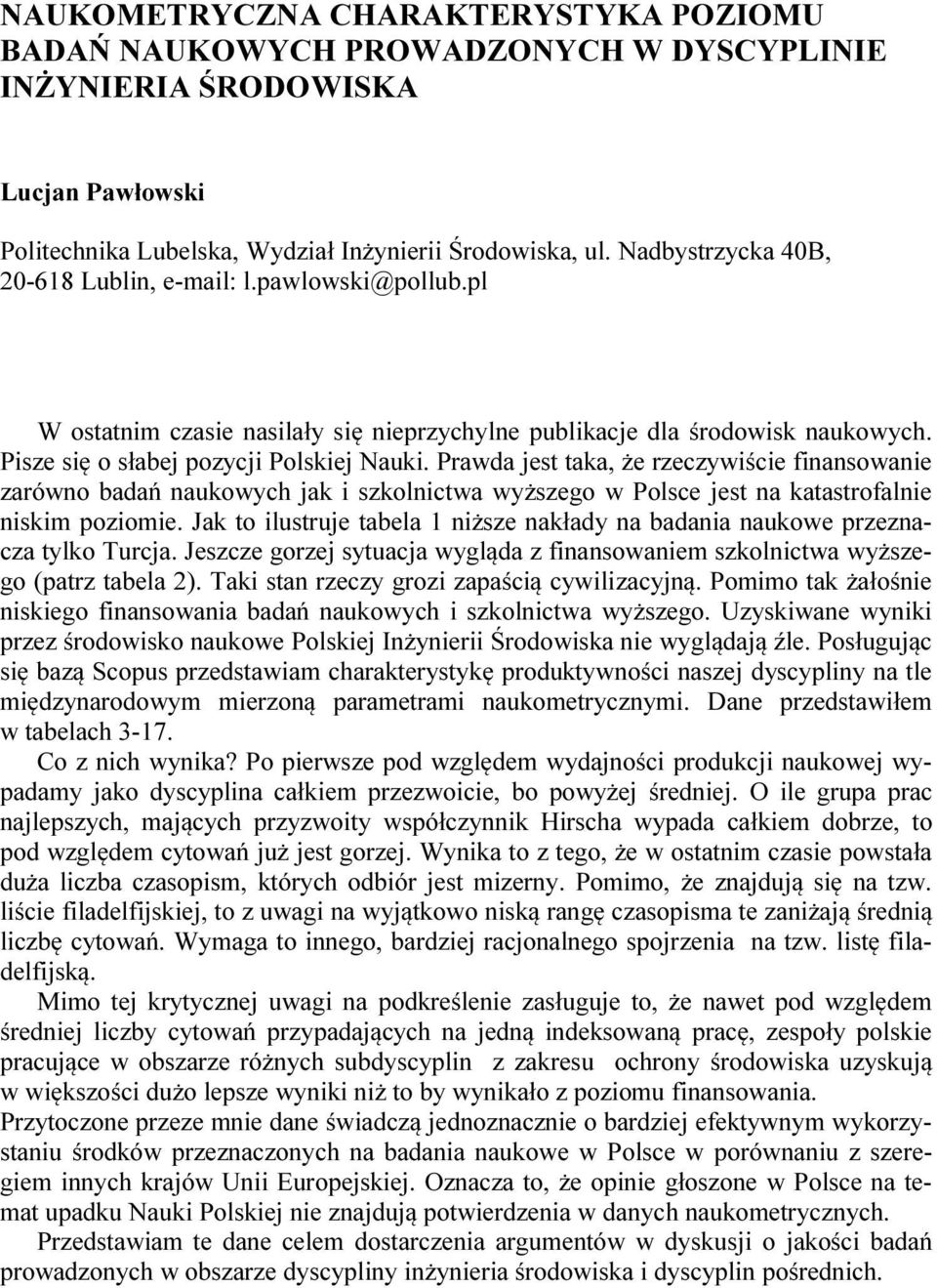 Prawda jest taka, że rzeczywiście finansowanie zarówno badań naukowych jak i szkolnictwa wyższego w Polsce jest na katastrofalnie niskim poziomie.