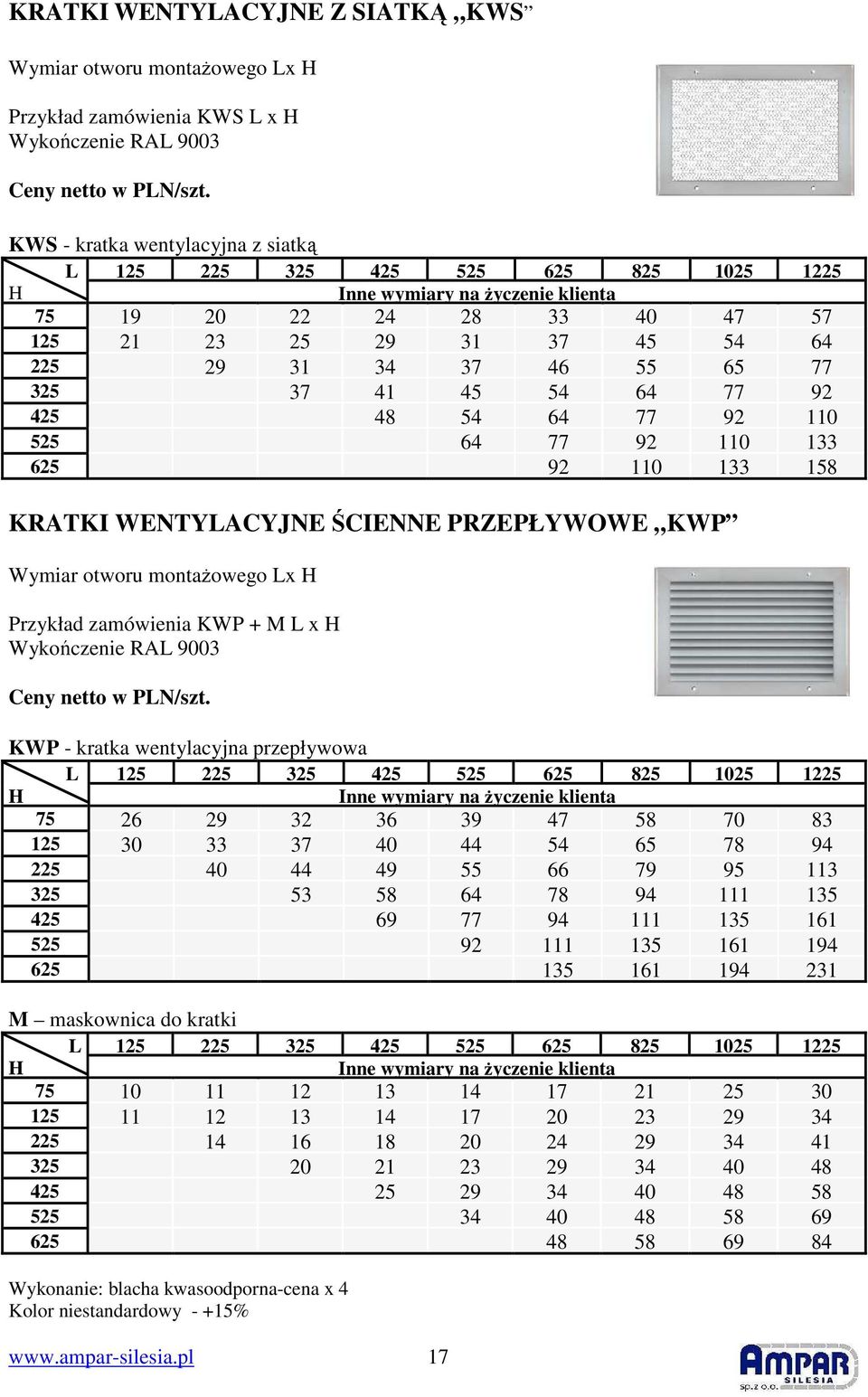 325 37 41 45 54 64 77 92 425 48 54 64 77 92 110 525 64 77 92 110 133 625 92 110 133 158 KRATKI WENTYLACYJNE ŚCIENNE PRZEPŁYWOWE KWP Wymiar otworu montaŝowego Lx H Przykład zamówienia KWP + M L x H