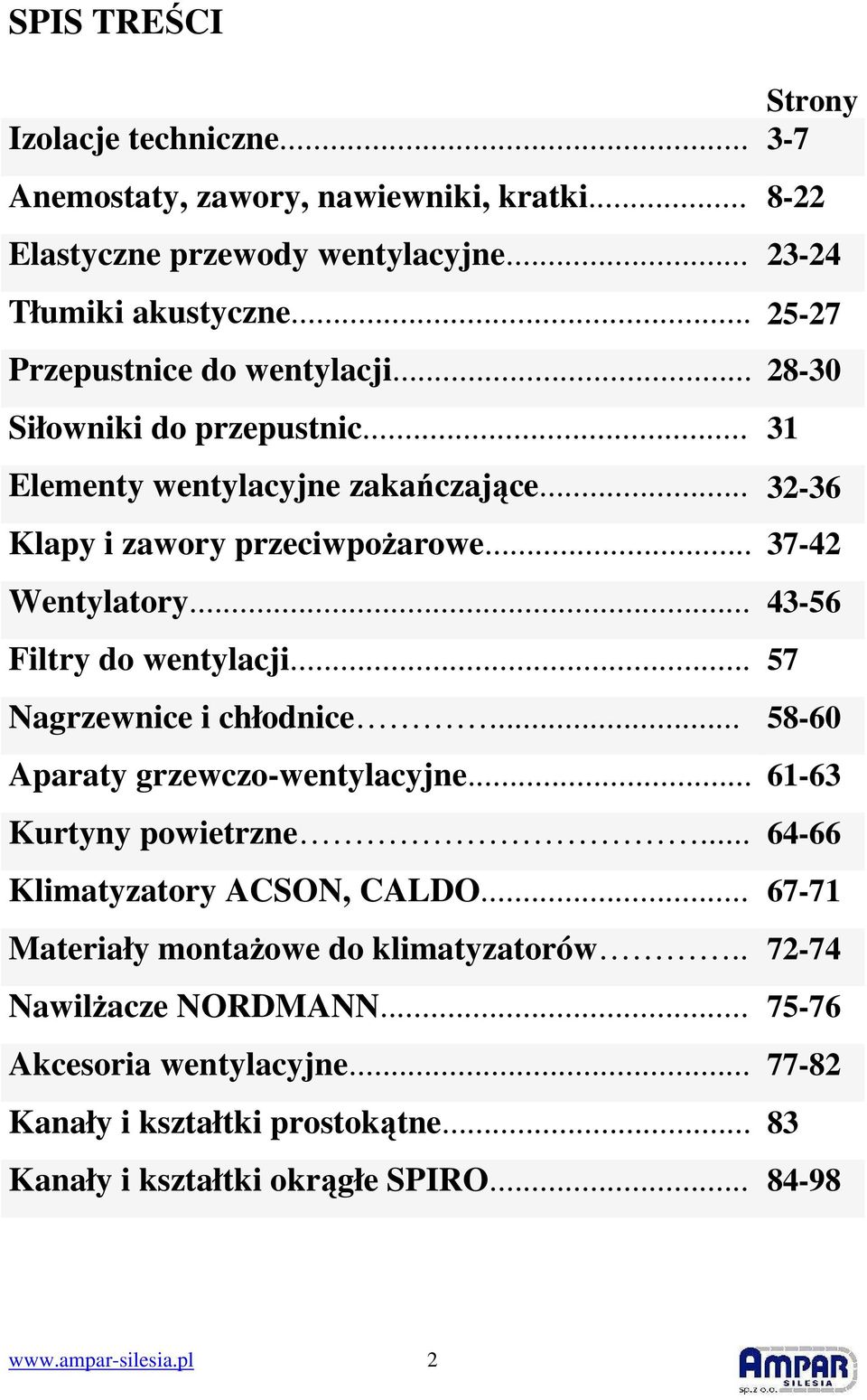 .. 43-56 Filtry do wentylacji... 57 Nagrzewnice i chłodnice... 58-60 Aparaty grzewczo-wentylacyjne... 61-63 Kurtyny powietrzne... 64-66 Klimatyzatory ACSON, CALDO.