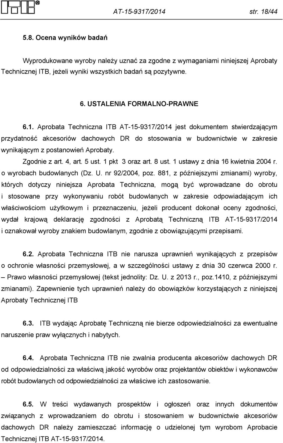 Aprobata Techniczna ITB AT-15-9317/2014 jest dokumentem stwierdzającym przydatność akcesoriów dachowych DR do stosowania w budownictwie w zakresie wynikającym z postanowień Aprobaty. Zgodnie z art.