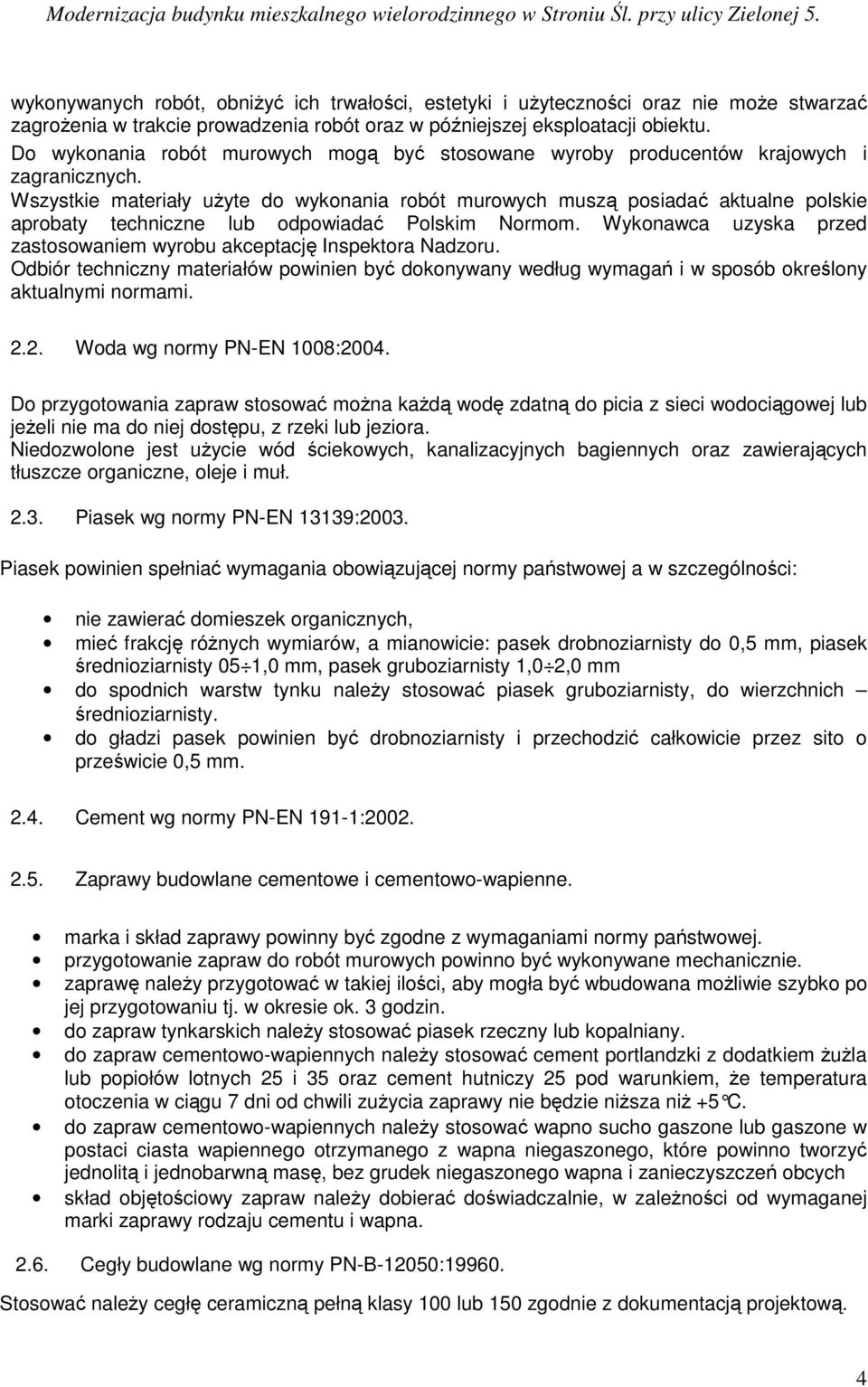 Wszystkie materiały uŝyte do wykonania robót murowych muszą posiadać aktualne polskie aprobaty techniczne lub odpowiadać Polskim Normom.