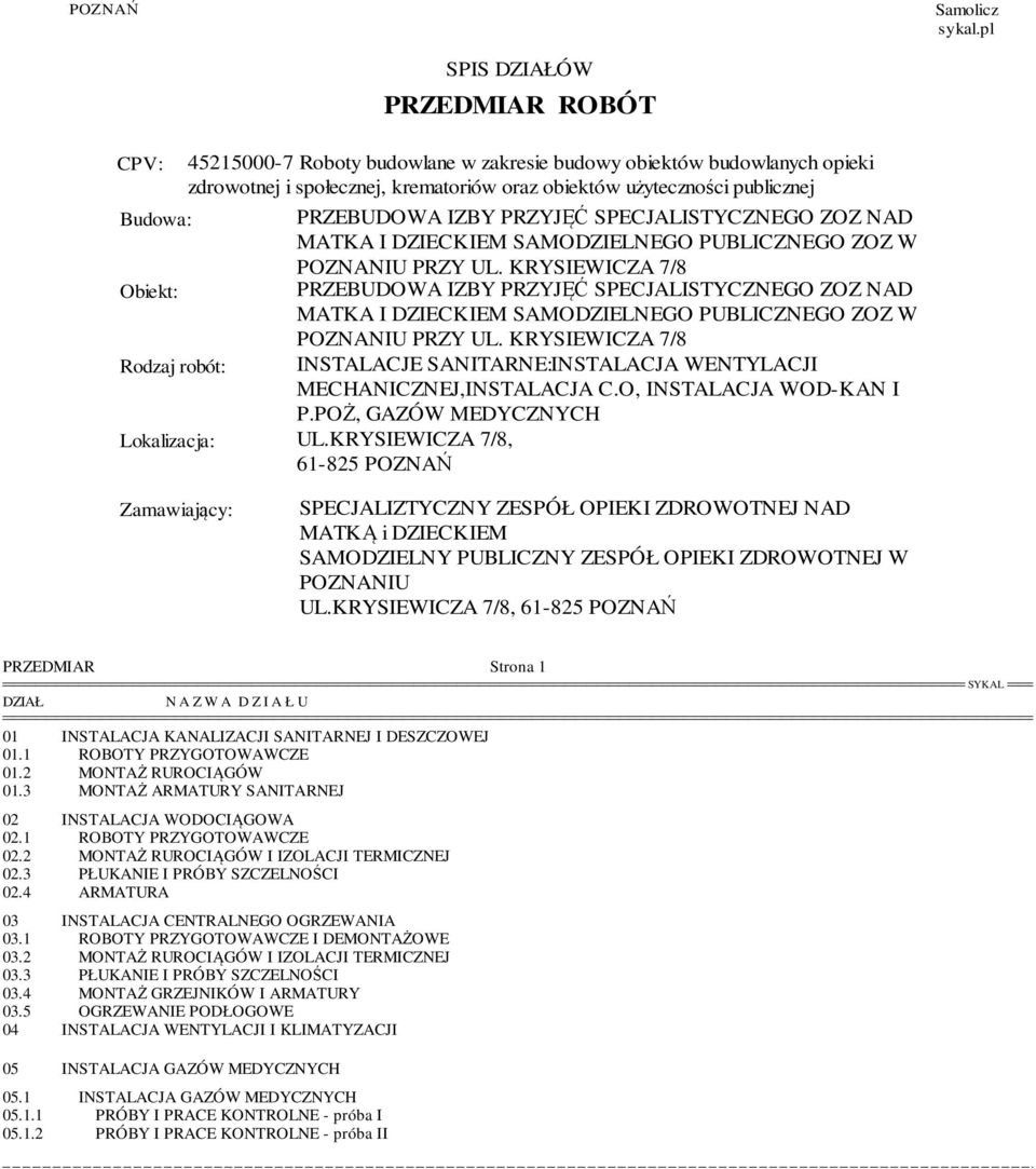 PRZEBUDOWA IZBY PRZYJĘĆ SPECJALIYCZNEGO ZOZ NAD Obiekt: PRZEBUDOWA IZBY PRZYJĘĆ SPECJALIYCZNEGO ZOZ NAD Rodzaj robót: INALACJE SANITARNE:INALACJA WENTYLACJI MECHANICZNEJ,INALACJA C.