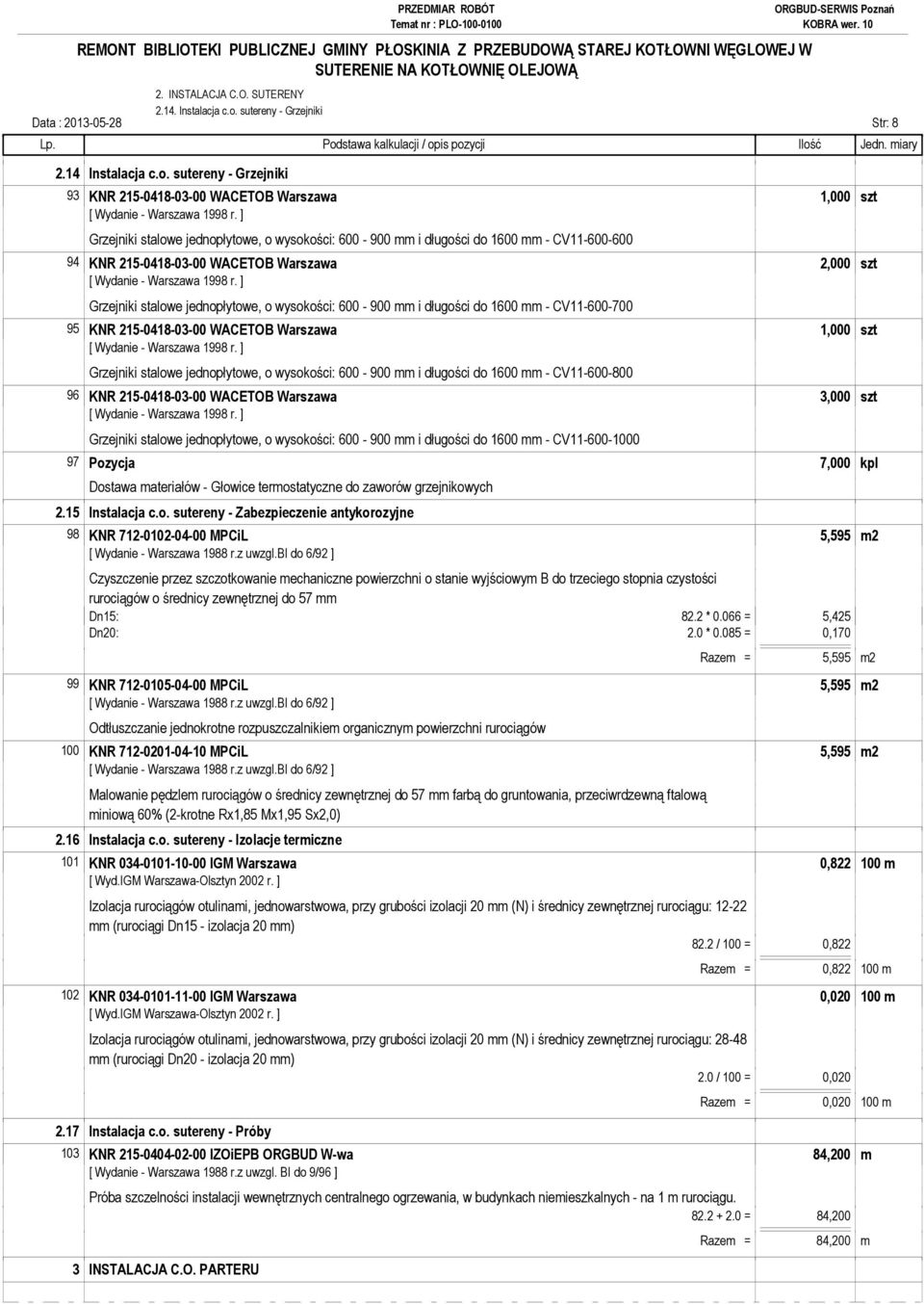 sutereny - Grzejniki 93 KNR 215-0418-03-00 WACETOB Warszawa 1,000 szt Grzejniki stalowe jednopłytowe, o wysokości: 600-900 mm i długości do 1600 mm - CV11-600-600 94 KNR 215-0418-03-00 WACETOB