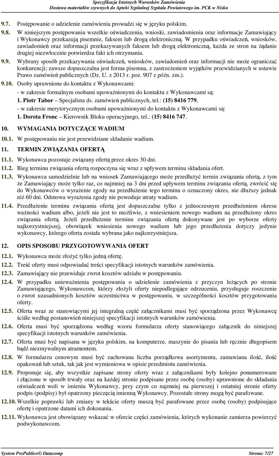W przypadku oświadczeń, wniosków, zawiadomień oraz informacji przekazywanych faksem lub drogą elektroniczną, każda ze stron na żądanie drugiej niezwłocznie potwierdza fakt ich otrzymania. 9.