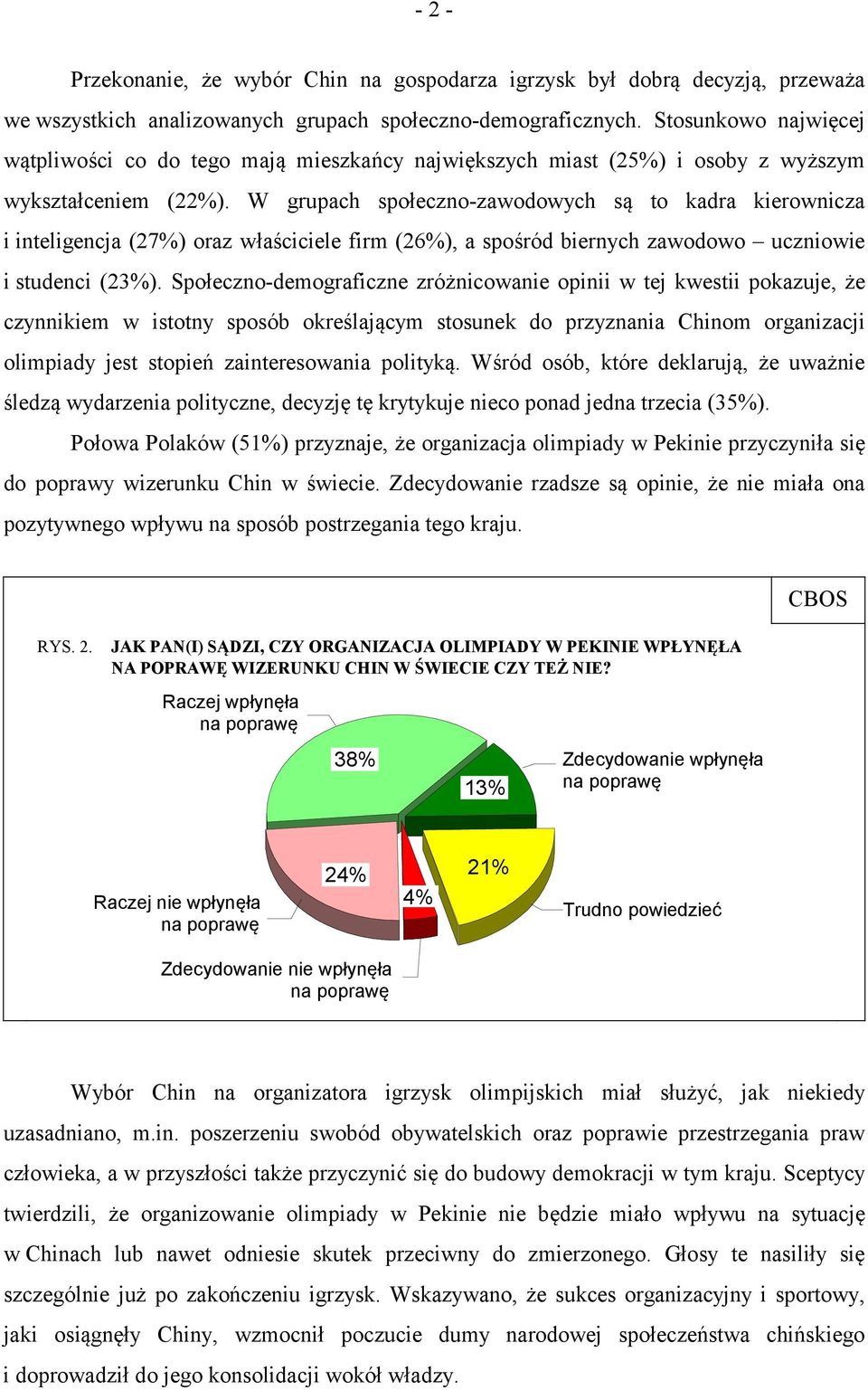 W grupach społeczno-zawodowych są to kadra kierownicza i inteligencja (27%) oraz właściciele firm (26%), a spośród biernych zawodowo uczniowie i studenci (23%).