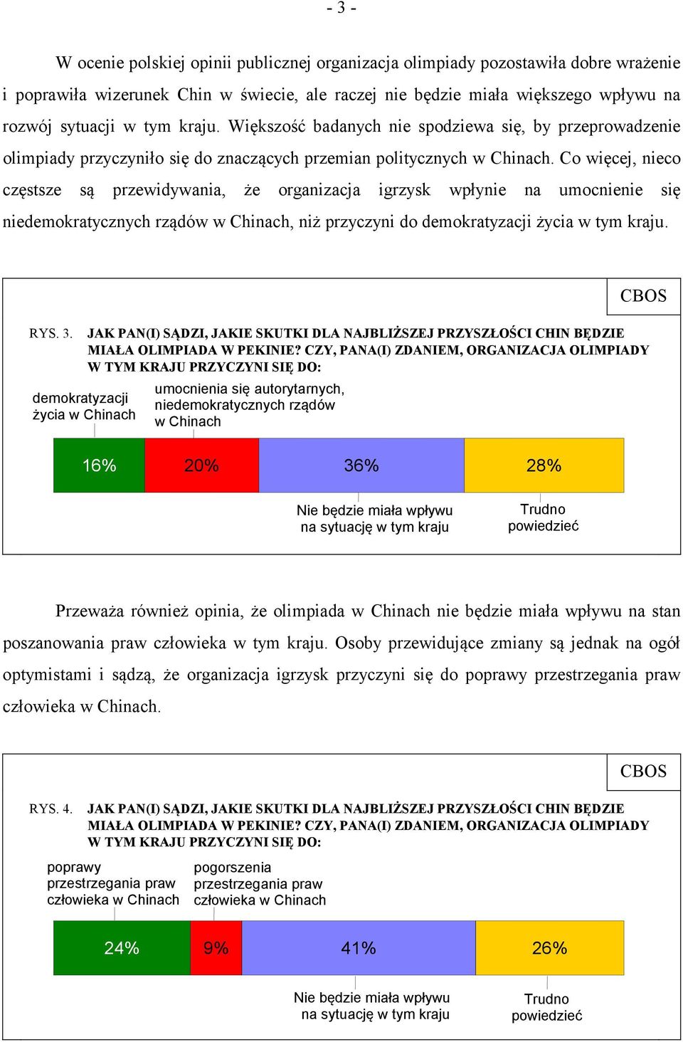 Co więcej, nieco częstsze są przewidywania, że organizacja igrzysk wpłynie na umocnienie się niedemokratycznych rządów w Chinach, niż przyczyni do demokratyzacji życia w tym kraju. RYS. 3.