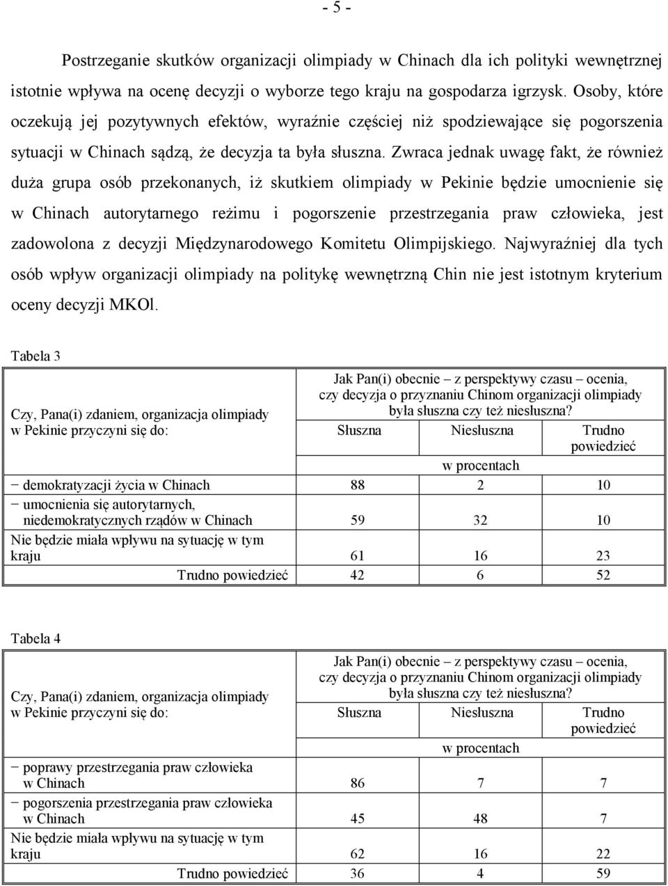 Zwraca jednak uwagę fakt, że również duża grupa osób przekonanych, iż skutkiem olimpiady w Pekinie będzie umocnienie się w Chinach autorytarnego reżimu i pogorszenie przestrzegania praw człowieka,