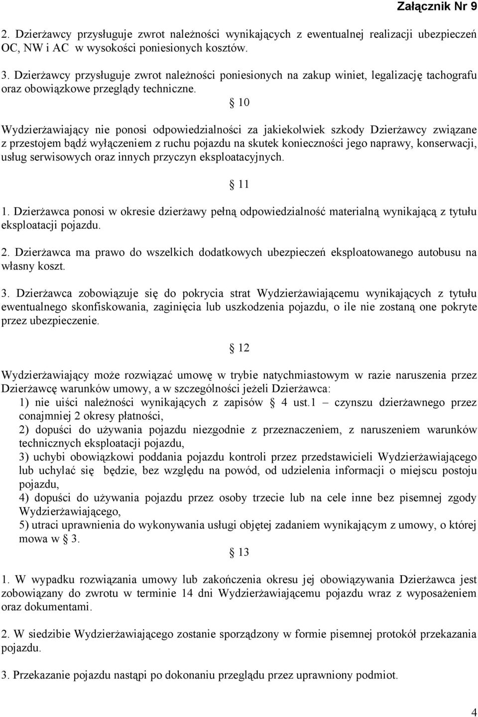 10 Wydzierżawiający nie ponosi odpowiedzialności za jakiekolwiek szkody Dzierżawcy związane z przestojem bądź wyłączeniem z ruchu pojazdu na skutek konieczności jego naprawy, konserwacji, usług