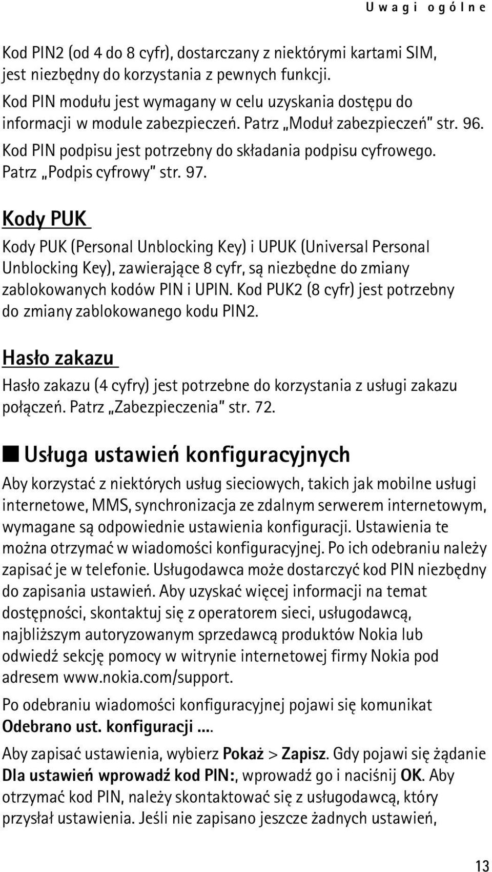 Patrz Podpis cyfrowy str. 97. Kody PUK Kody PUK (Personal Unblocking Key) i UPUK (Universal Personal Unblocking Key), zawieraj±ce 8 cyfr, s± niezbêdne do zmiany zablokowanych kodów PIN i UPIN.