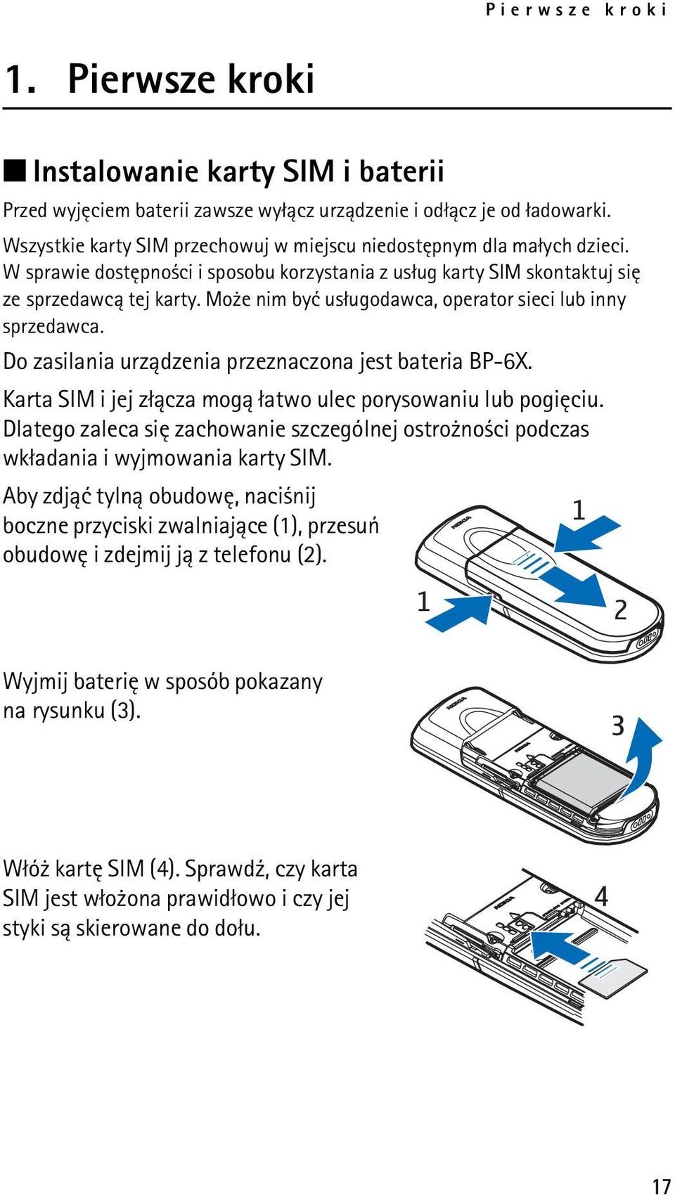 Mo e nim byæ us³ugodawca, operator sieci lub inny sprzedawca. Do zasilania urz±dzenia przeznaczona jest bateria BP-6X. Karta SIM i jej z³±cza mog± ³atwo ulec porysowaniu lub pogiêciu.