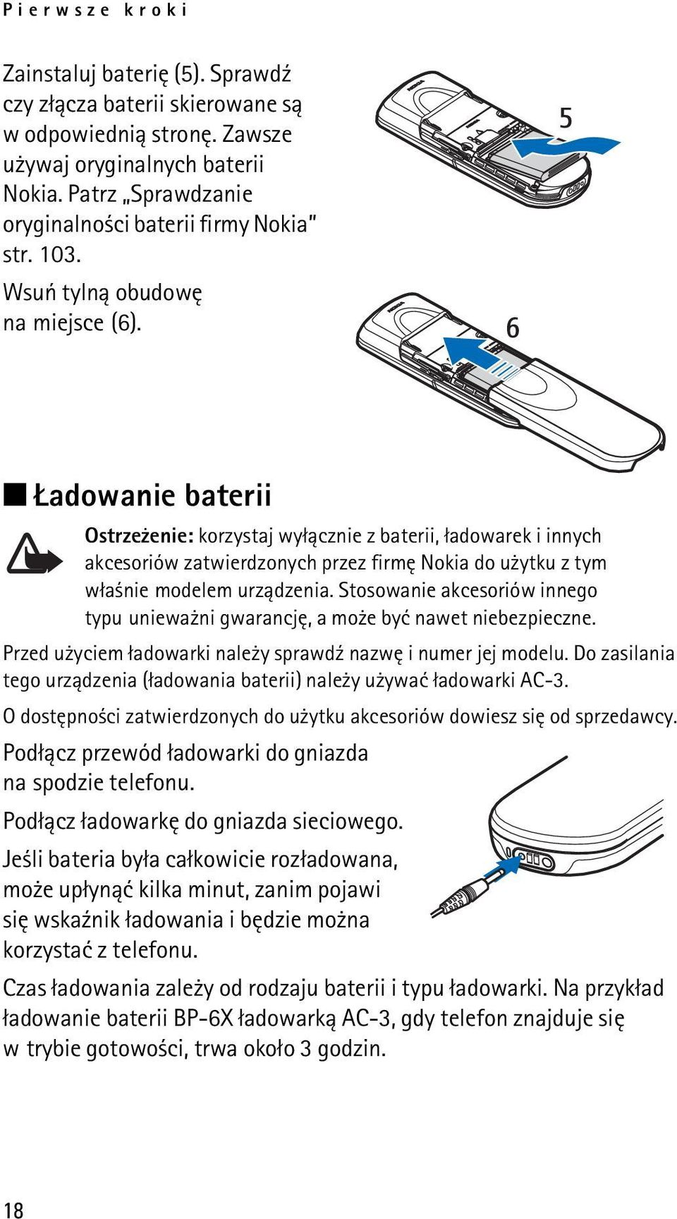 adowanie baterii Ostrze enie: korzystaj wy³±cznie z baterii, ³adowarek i innych akcesoriów zatwierdzonych przez firmê Nokia do u ytku z tym w³a nie modelem urz±dzenia.