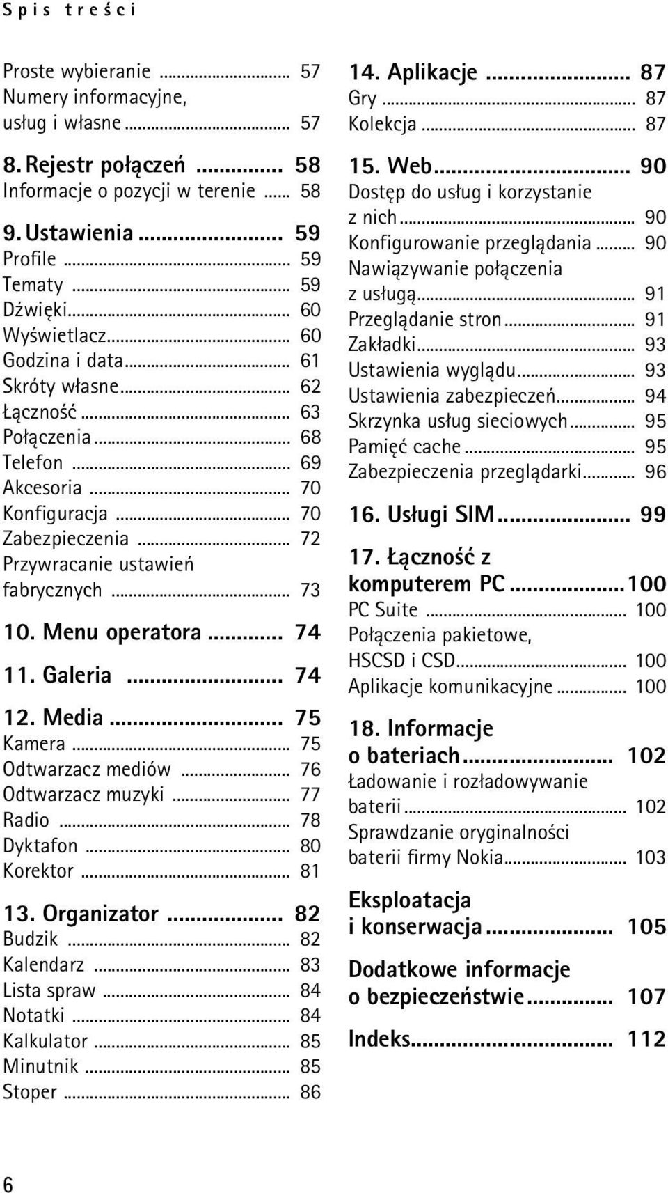 .. 73 10. Menu operatora... 74 11. Galeria... 74 12. Media... 75 Kamera... 75 Odtwarzacz mediów... 76 Odtwarzacz muzyki... 77 Radio... 78 Dyktafon... 80 Korektor... 81 13. Organizator... 82 Budzik.