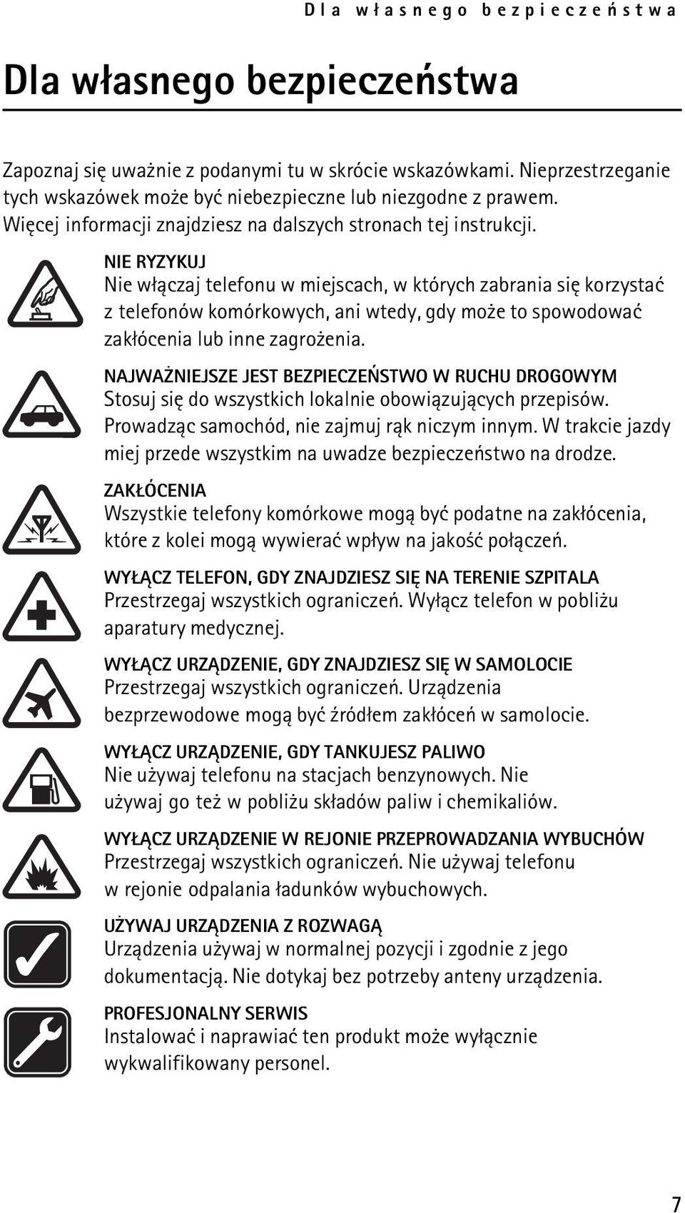NIE RYZYKUJ Nie w³±czaj telefonu w miejscach, w których zabrania siê korzystaæ z telefonów komórkowych, ani wtedy, gdy mo e to spowodowaæ zak³ócenia lub inne zagro enia.