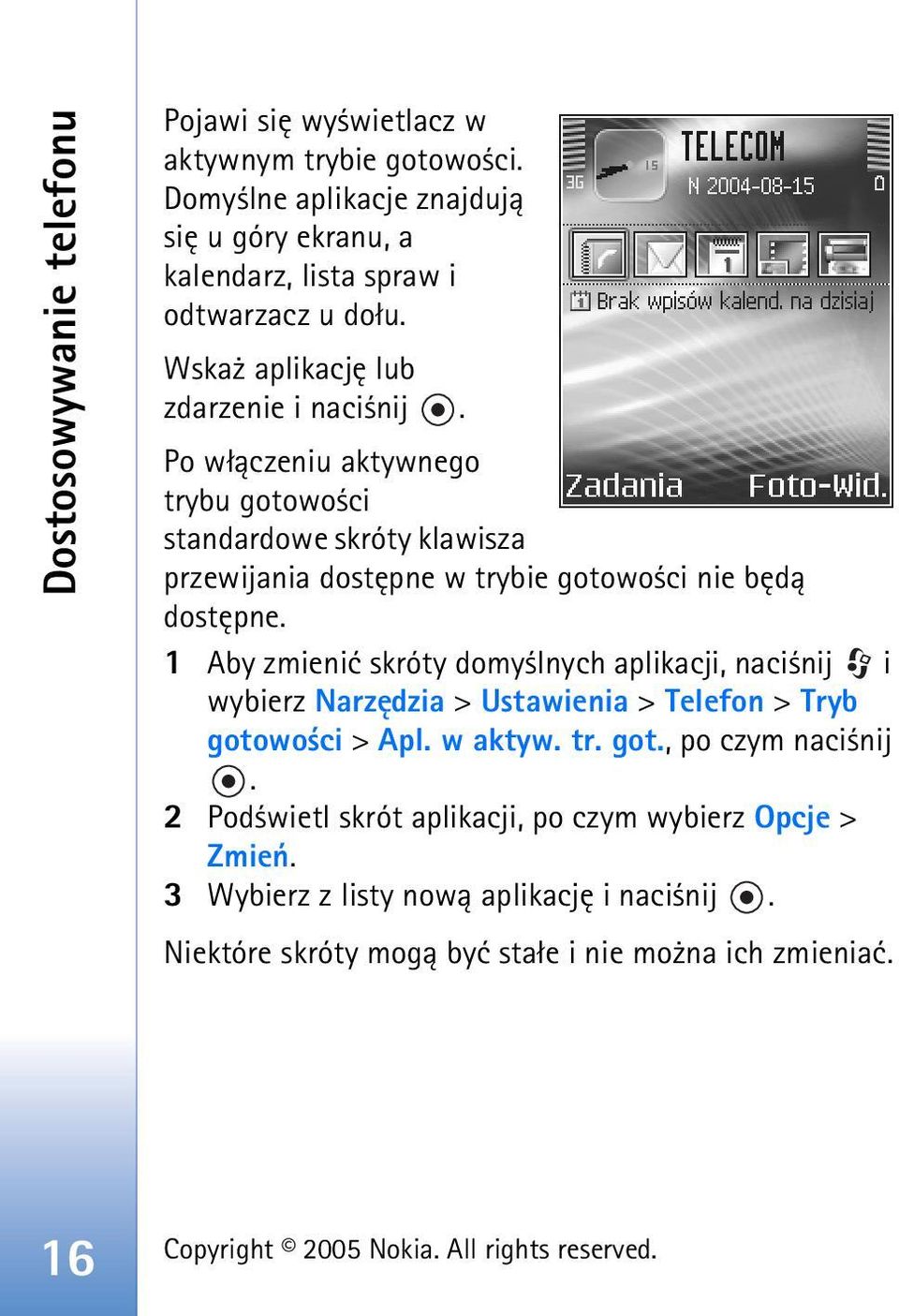 Po w³±czeniu aktywnego trybu gotowo ci standardowe skróty klawisza przewijania dostêpne w trybie gotowo ci nie bêd± dostêpne.