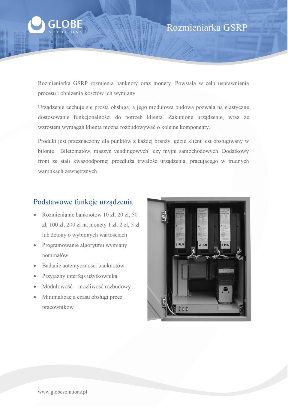 Zakupione urządzenie, wraz ze wzrostem wymagań klienta można rozbudowywać o kolejne komponenty. Produkt jest przeznaczony dla punktów z każdej branży, gdzie klient jest obsługiwany w bilonie.