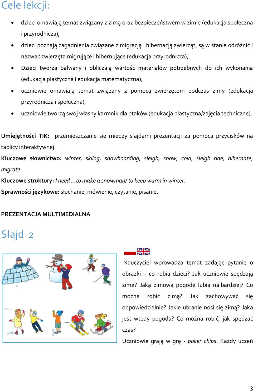 matematyczna), uczniowie omawiają temat związany z pomocą zwierzętom podczas zimy (edukacja przyrodnicza i społeczna), uczniowie tworzą swój własny karmnik dla ptaków (edukacja plastyczna/zajęcia