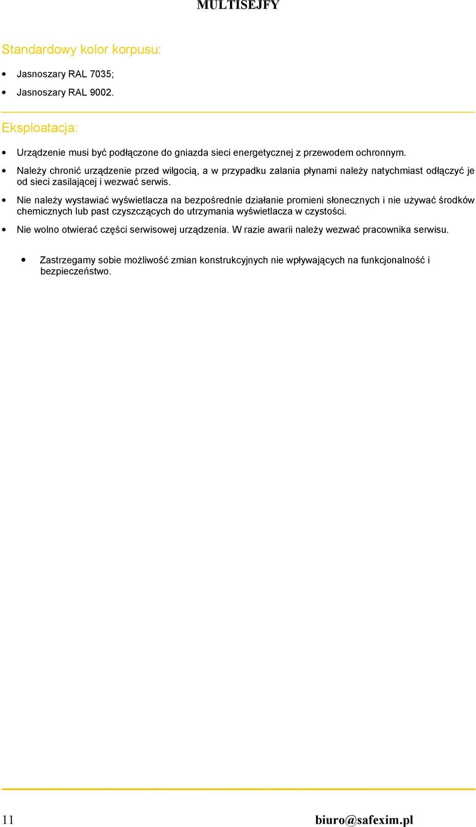 Nie naleŝy wystawiać wyświetlacza na bezpośrednie działanie promieni słonecznych i nie uŝywać środków chemicznych lub past czyszczących do utrzymania wyświetlacza w czystości.