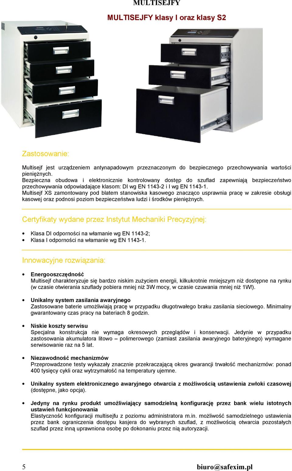 Multisejf XS zamontowany pod blatem stanowiska kasowego znacząco usprawnia pracę w zakresie obsługi kasowej oraz podnosi poziom bezpieczeństwa ludzi i środków pienięŝnych.