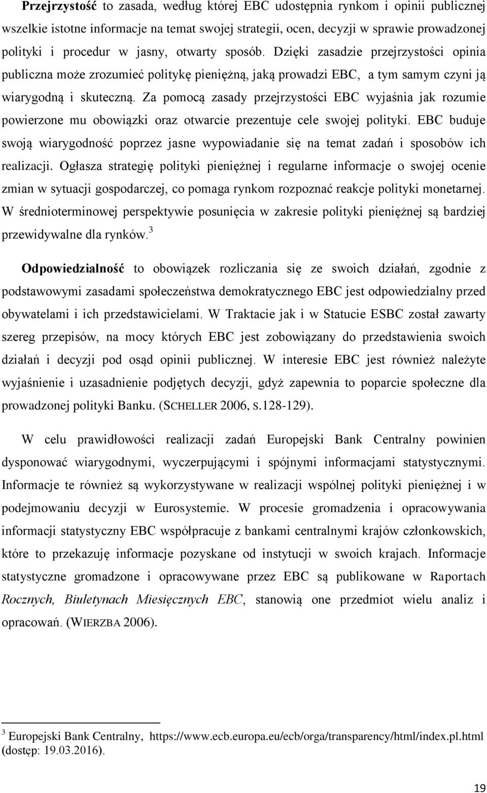 Za pomocą zasady przejrzystości EBC wyjaśnia jak rozumie powierzone mu obowiązki oraz otwarcie prezentuje cele swojej polityki.