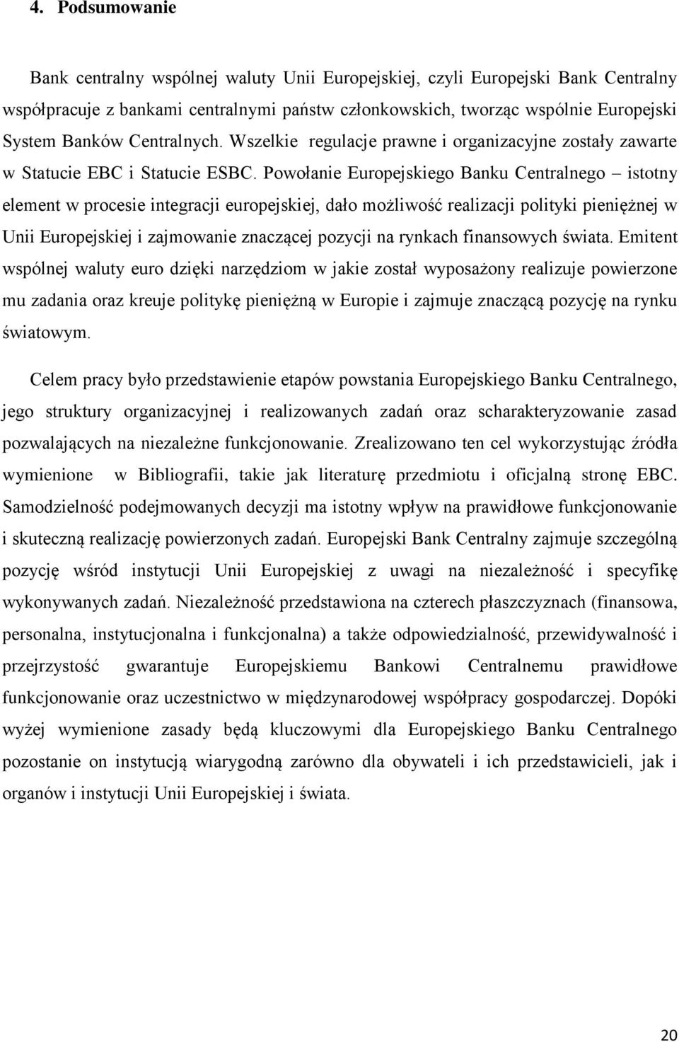 Powołanie Europejskiego Banku Centralnego istotny element w procesie integracji europejskiej, dało możliwość realizacji polityki pieniężnej w Unii Europejskiej i zajmowanie znaczącej pozycji na
