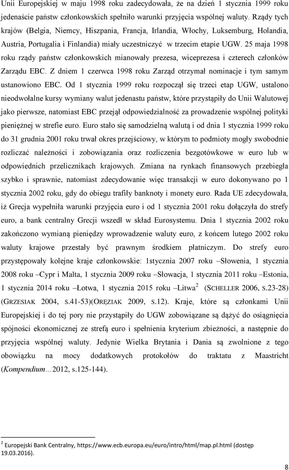 25 maja 1998 roku rządy państw członkowskich mianowały prezesa, wiceprezesa i czterech członków Zarządu EBC. Z dniem 1 czerwca 1998 roku Zarząd otrzymał nominacje i tym samym ustanowiono EBC.