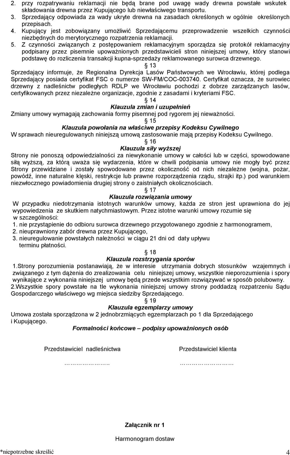 Kupujący jest zobowiązany umożliwić Sprzedającemu przeprowadzenie wszelkich czynności niezbędnych do merytorycznego rozpatrzenia reklamacji. 5.