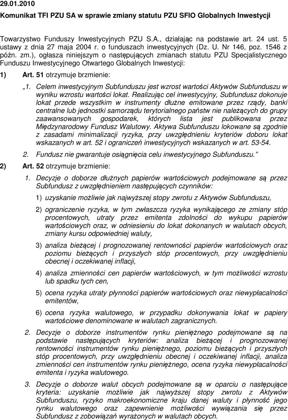 ), ogłasza niniejszym o następujących zmianach statutu PZU Specjalistycznego Funduszu Inwestycyjnego Otwartego Globalnych Inwestycji: 1) Art. 51 otrzymuje brzmienie: 1.