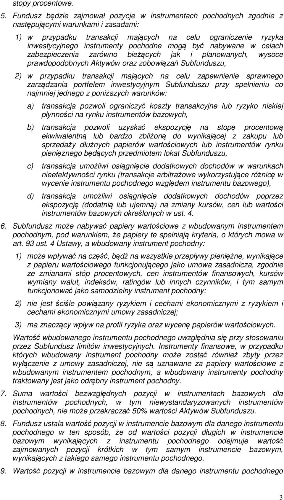 pochodne mogą być nabywane w celach zabezpieczenia zarówno bieżących jak i planowanych, wysoce prawdopodobnych Aktywów oraz zobowiązań Subfunduszu, 2) w przypadku transakcji mających na celu