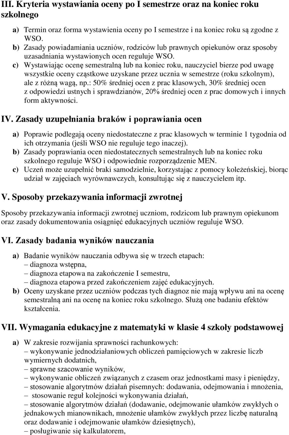 c) Wystawiając ocenę semestralną lub na koniec roku, nauczyciel bierze pod uwagę wszystkie oceny cząstkowe uzyskane przez ucznia w semestrze (roku szkolnym), ale z różną wagą, np.