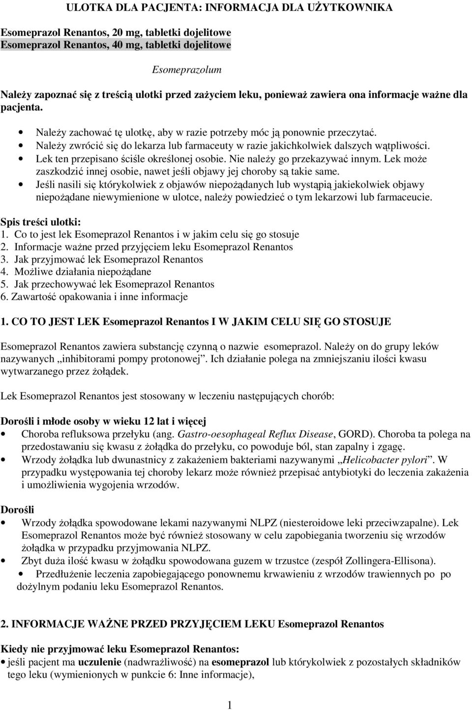 Należy zwrócić się do lekarza lub farmaceuty w razie jakichkolwiek dalszych wątpliwości. Lek ten przepisano ściśle określonej osobie. Nie należy go przekazywać innym.