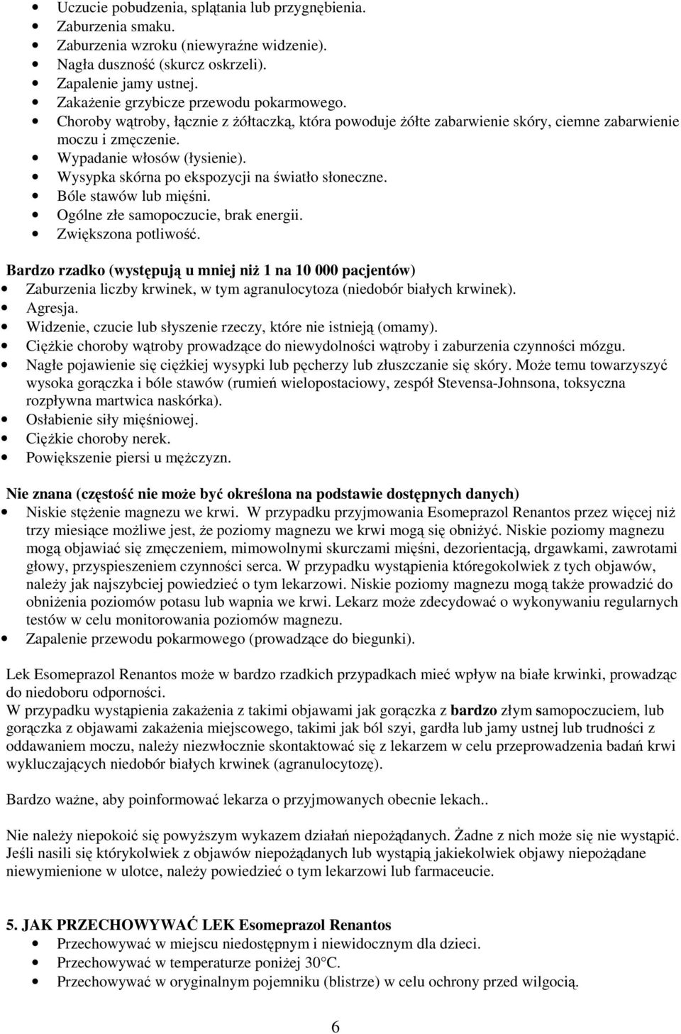 Wysypka skórna po ekspozycji na światło słoneczne. Bóle stawów lub mięśni. Ogólne złe samopoczucie, brak energii. Zwiększona potliwość.
