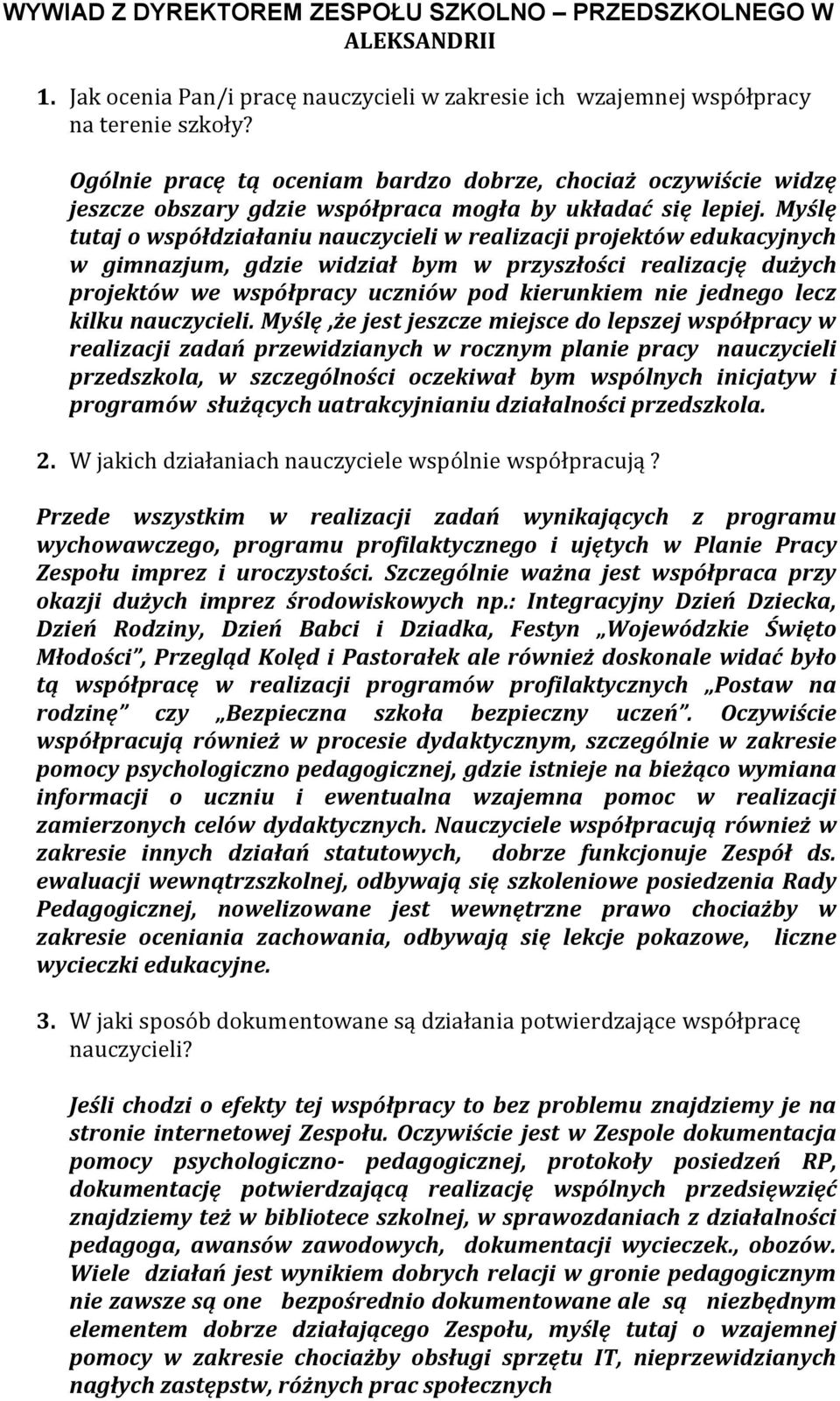 Myślę tutaj o współdziałaniu nauczycieli w realizacji projektów edukacyjnych w gimnazjum, gdzie widział bym w przyszłości realizację dużych projektów we współpracy uczniów pod kierunkiem nie jednego