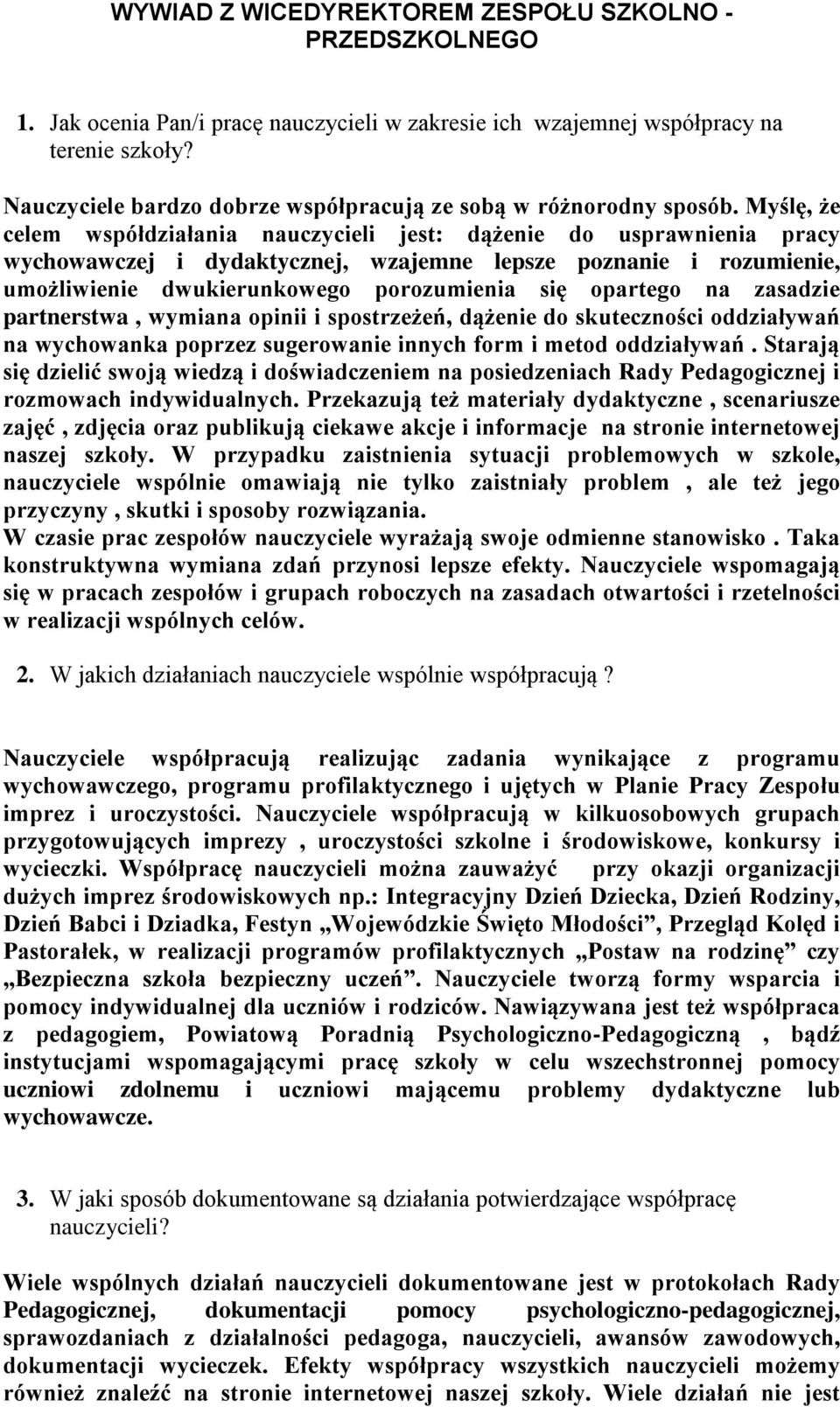 Myślę, że celem współdziałania nauczycieli jest: dążenie do usprawnienia pracy wychowawczej i dydaktycznej, wzajemne lepsze poznanie i rozumienie, umożliwienie dwukierunkowego porozumienia się