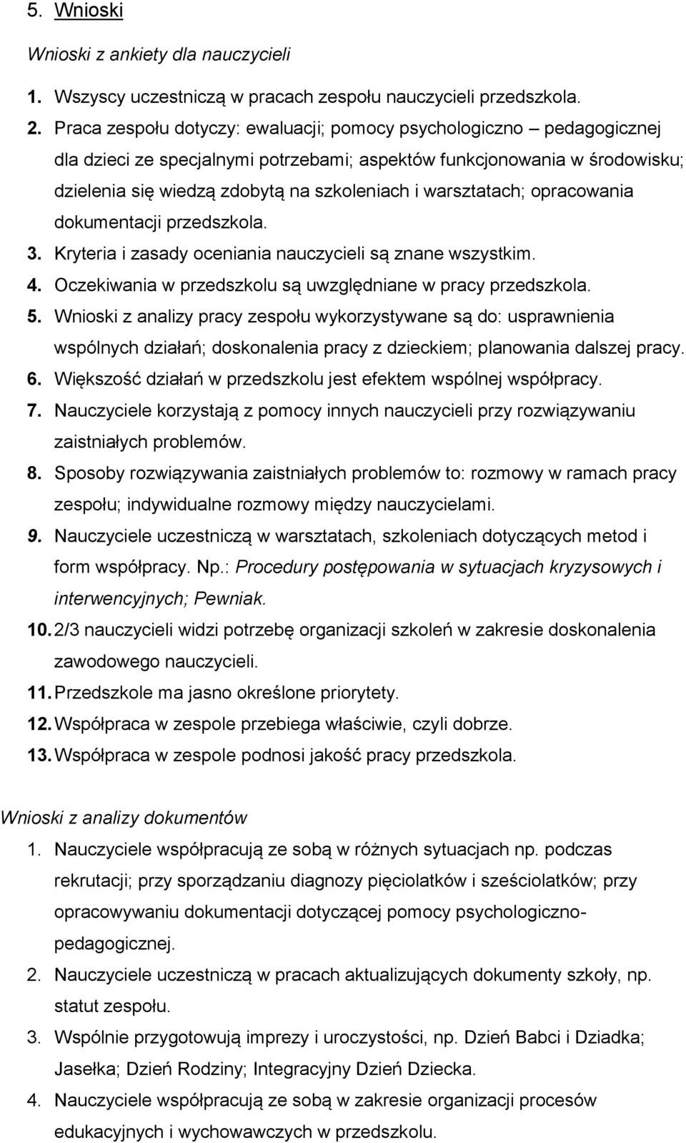 warsztatach; opracowania dokumentacji przedszkola. 3. Kryteria i zasady oceniania nauczycieli są znane wszystkim. 4. Oczekiwania w przedszkolu są uwzględniane w pracy przedszkola. 5.